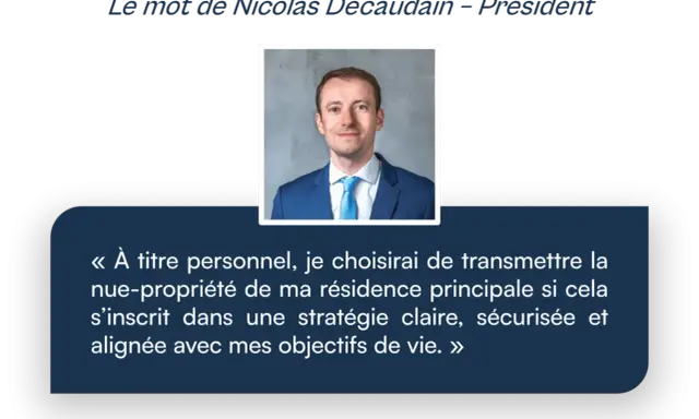 Nicolas Decaudain, Président, parle de la transmission patrimoine immobilier de son vivant, choisissant de transmettre la nue-propriété de sa résidence principale.