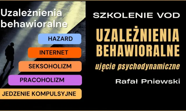 Szkolenie VOD o uzależnieniach behawioralnych: hazard, internet, seksoholizm, pracoholizm, kompulsywne jedzenie. Ujęcie psychodynamiczne.