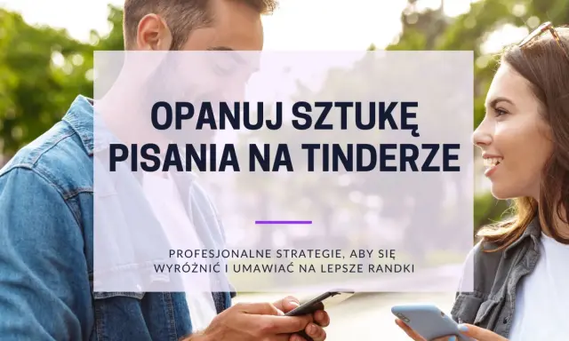 Opanuj sztukę pisania na Tinderze! Profesjonalne strategie, by się wyróżnić i umawiać na lepsze randki.