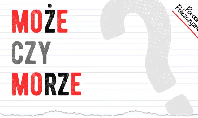 Morze czy może? Rozwiej wątpliwości ortograficzne raz na zawsze!