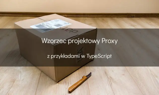 Pudełko i nóż, symbolizujące wzorzec projektowy Proxy, z przykładami w TypeScript.