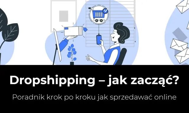 Dropshipping – jak zacząć? Ilustracja pokazuje kobietę z telefonem, koszyk zakupowy i paczkę. Poradnik krok po kroku.
