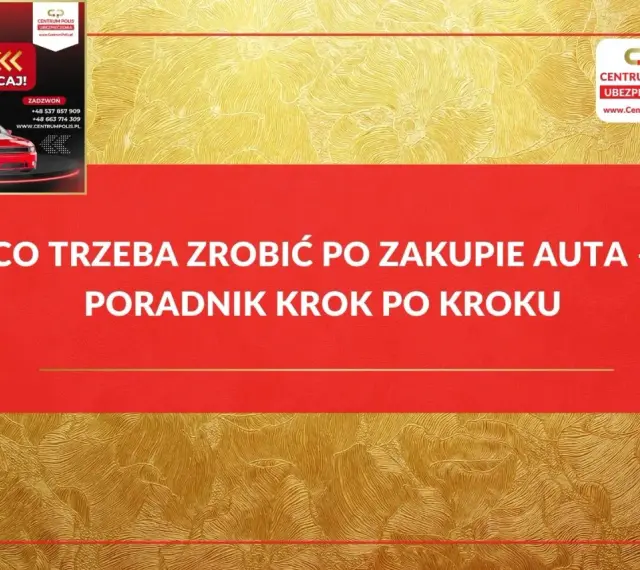 Co trzeba zrobić po zakupie auta? Poradnik krok po kroku od Centrum Polis. Szybka kalkulacja i wybór najtańszego ubezpieczenia.
