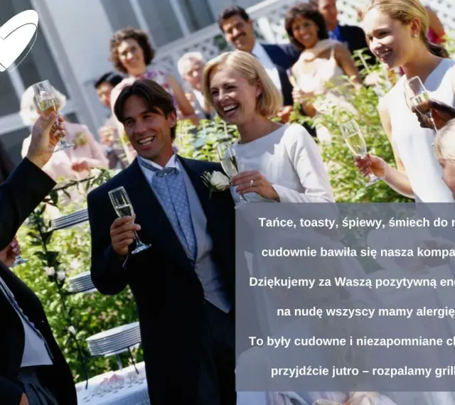 Śmieszne podziękowania dla gości weselnych: tańce, toasty, śpiewy, śmiech do rana, cudownie bawiła się nasza kompania! Dziękujemy za pozytywną energię, na nudę wszyscy mamy alergię.