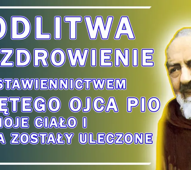 Modlitwa do Ojca Pio o cud uzdrowienia ciała i duszy.