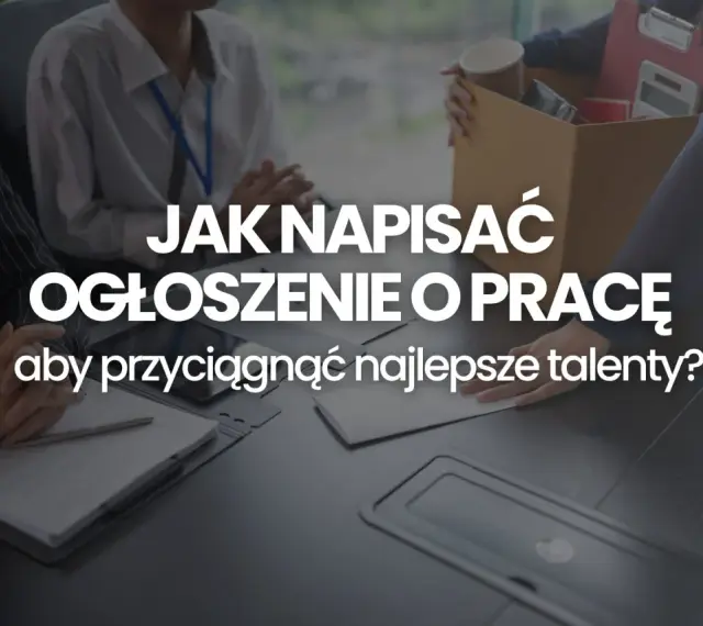 Jak napisać ogłoszenie o pracę, by przyciągnąć najlepsze talenty? Wzór i wskazówki.