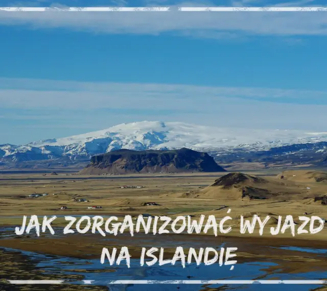 Krajobraz Islandii z ośnieżonymi górami w tle. Tekst: "Jak zorganizować wyjazd na Islandię".