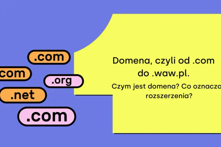 Domena, czyli od .com do .waw.pl. Czym jest domena? Co oznaczają rozszerzenia?