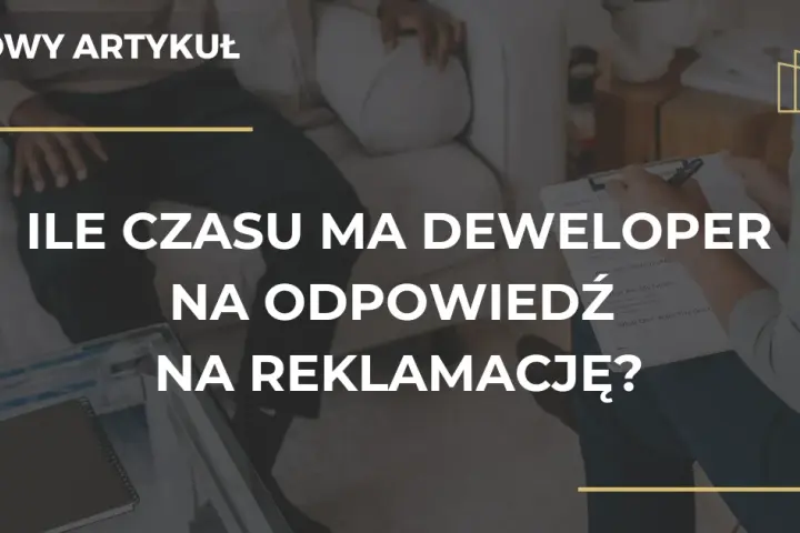 Deweloper ma 14 dni na reklamację poznaj swoje prawa!