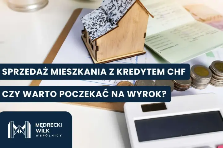 Sprzedaż mieszkania z kredytem CHF. Czy warto czekać na wyrok? Rozważasz sprzedaż nieruchomości obciążonej kredytem frankowicze?