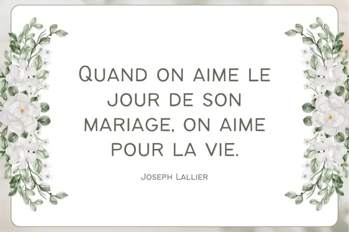 Citation pour des vœux mariage laïque : "Quand on aime le jour de son mariage, on aime pour la vie." Joseph Lallier. Décoration florale blanche.