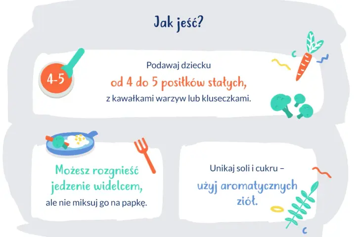 Podawaj 9 miesięcznemu dziecku 4-5 posiłków stałych z kawałkami warzyw. Rozgnieć jedzenie widelcem, unikaj soli i cukru.