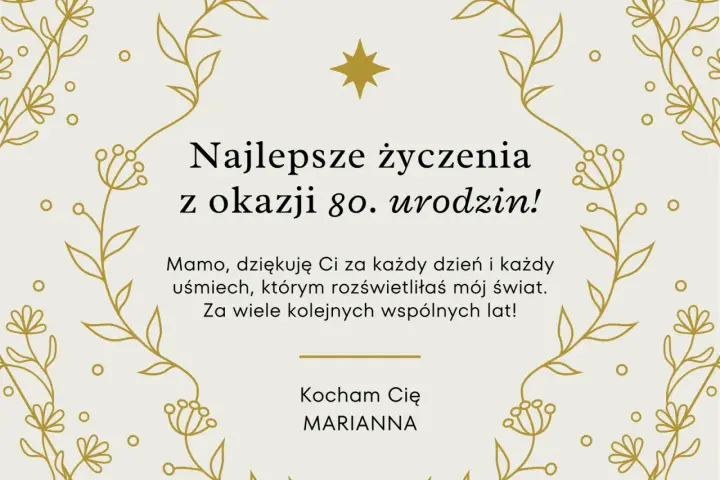 Najlepsze życzenia z okazji 80. urodzin dla Mamy od Marianny. Dziękuję za każdy uśmiech, który rozświetla mój świat. Kocham Cię!