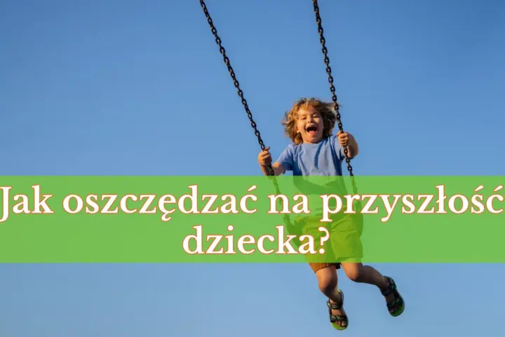 Radosny chłopiec na huśtawce. Jak oszczędzać na przyszłość dziecka?