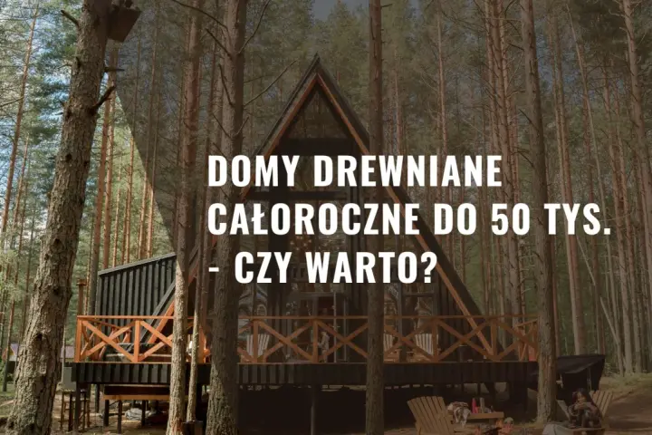 Nowoczesny dom drewniany całoroczny do 50 tys. pod klucz w otoczeniu lasu. Czy warto zainwestować w takie rozwiązanie?