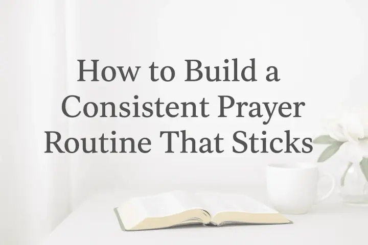 A book, mug, and flowers suggest a peaceful setting for unceasing prayer. Text reads: "How to Build a Consistent Prayer Routine That Sticks.