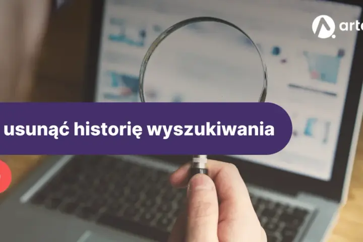 Jak usunąć historię przeglądarki? Pełny przewodnik dla Twojej prywatności