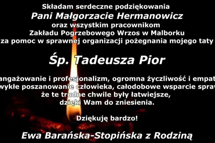 Podziękowania w imieniu zmarłego Tadeusza Pior dla Pani Małgorzaty Hermanowicz i pracowników Zakładu Pogrzebowego Wrzos za pomoc w organizacji pożegnania.