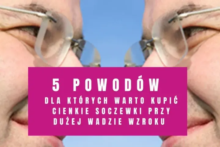 Cienkie szkła przy dużej wadzie? Jak dobrać oprawki!
