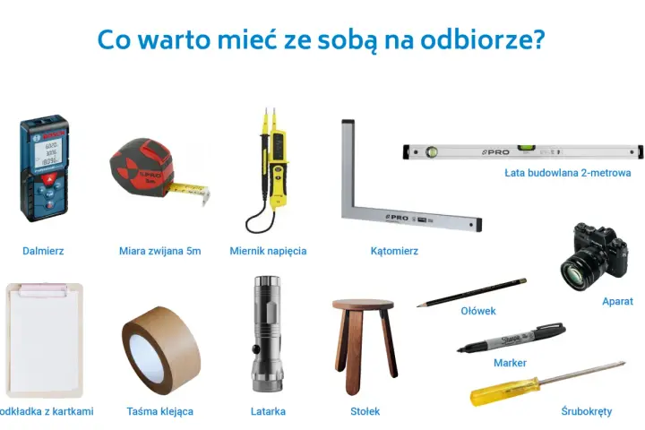 Narzędzia do odbioru mieszkania od dewelopera: dalmierz, miara, miernik napięcia, łata, kątomierz, aparat, podkładka, taśma, latarka, stołek, ołówek, marker, śrubokręty.