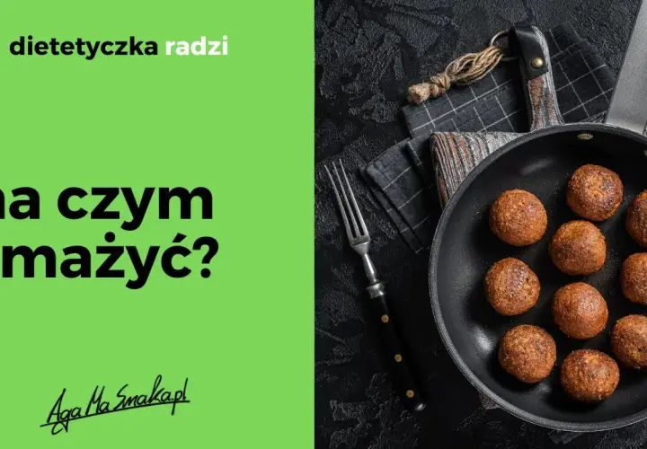 Na czym smażyć dietetycznie, aby uniknąć niezdrowych tłuszczów?