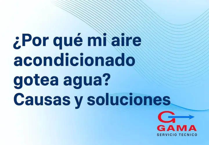 ¿Por qué mi aire acondicionado gotea agua? Causas y soluciones. Logo de GAMA Servicio Técnico.