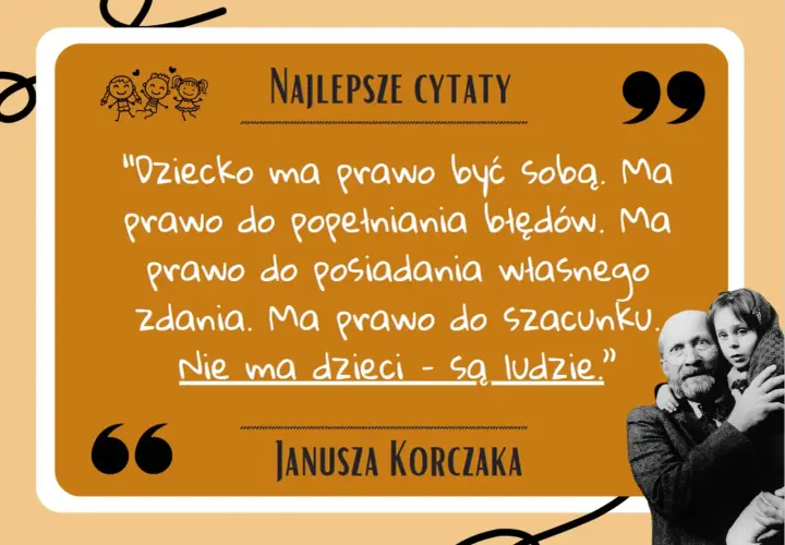 Korczak cytaty o dziecku: "Dziecko ma prawo być sobą. Ma prawo do błędów. Nie ma dzieci - są ludzie.