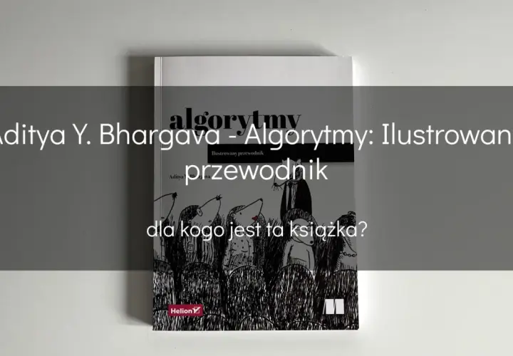 Książka "Algorytmy: Ilustrowany przewodnik" Adityi Y. Bhargavy wyjaśnia, co to jest kodowanie, w przystępny sposób, z zabawnymi ilustracjami.