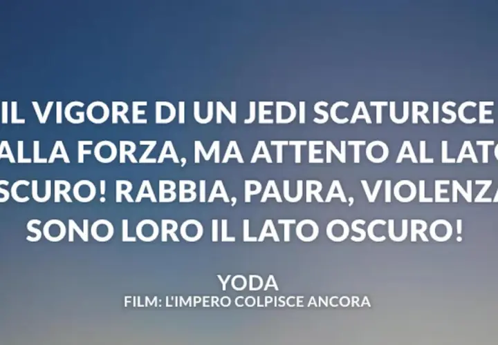 Le frasi Star Wars di Yoda avvertono: "Il vigore di un Jedi scaturisce dalla Forza, ma attento al Lato Oscuro! Rabbia, paura, violenza: sono loro il Lato Oscuro!".