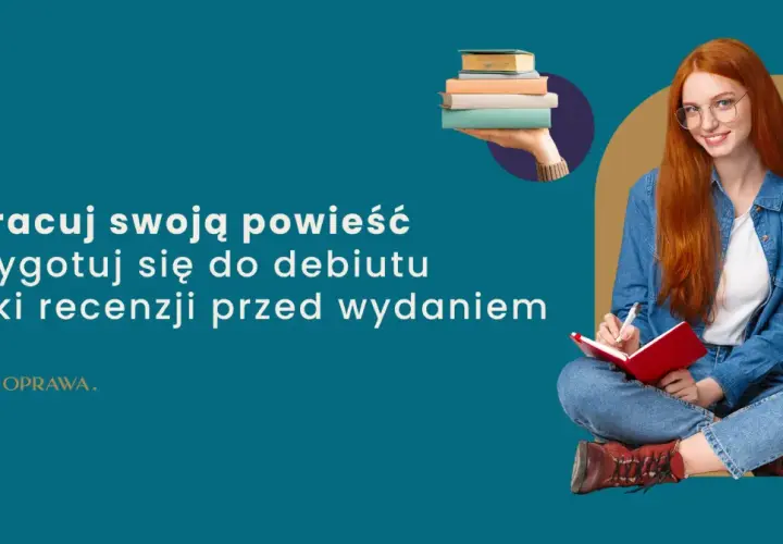 Dopracuj powieść i przygotuj się do debiutu dzięki recenzji przed wydaniem. Poznaj przyczyny powrotu do wydań w twardej oprawie i z obwolutą.