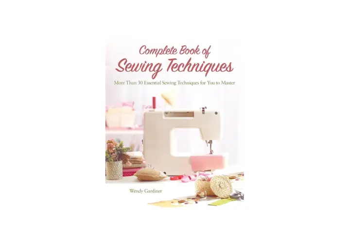 Cover of "Complete Book of Sewing Techniques" by Wendy Gardiner, featuring a sewing machine and supplies. A helpful sewing machine guide.