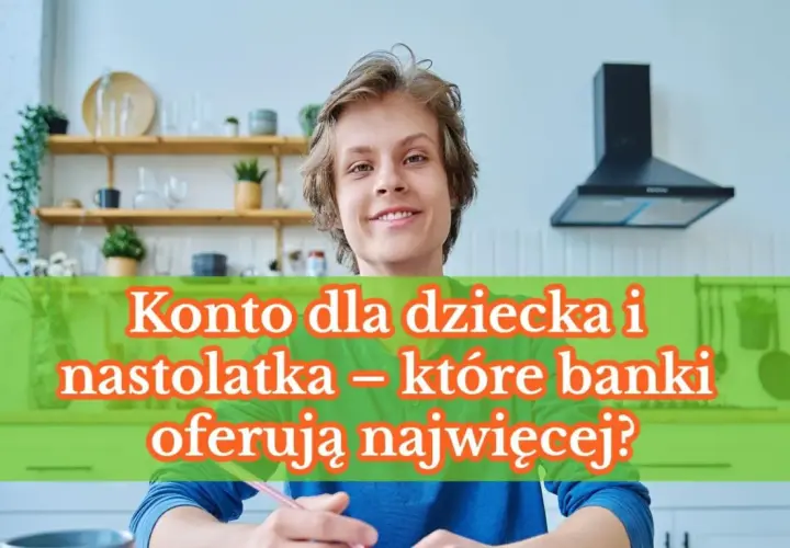 Uśmiechnięty nastolatek pisze, a nad nim napis: "Konto dla dziecka i nastolatka – które banki oferują najwięcej?".