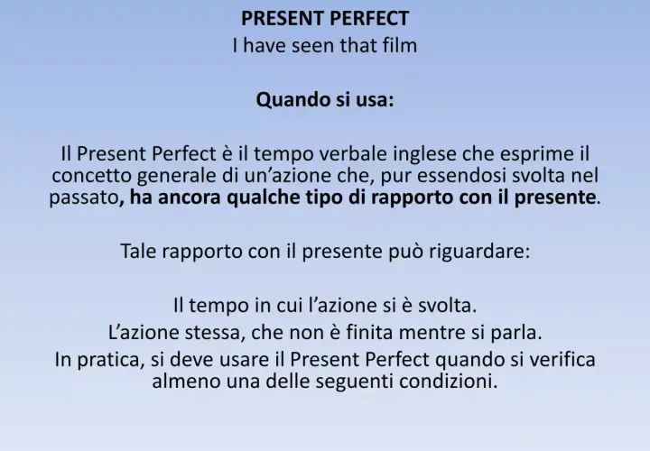 Il Present Perfect, come in "I have seen that film", descrive azioni passate con un legame al presente.