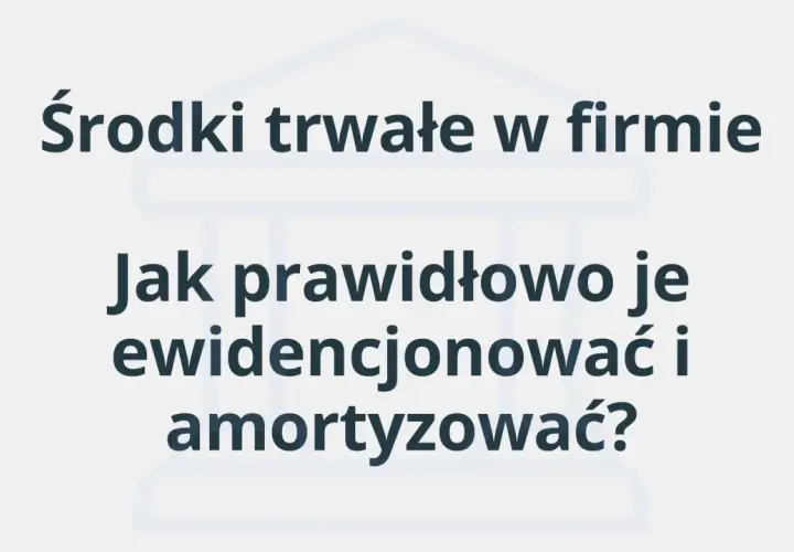 Środki trwałe w firmie: jak prawidłowo je ewidencjonować i amortyzować? Poznaj definicję środka trwałego i zasady jego rozliczania.