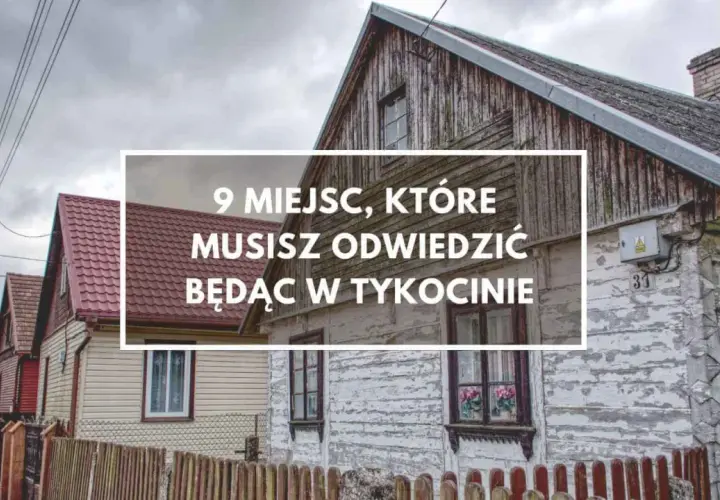 Tykocin atrakcje: urokliwe drewniane domy i dachy tworzą niepowtarzalny klimat. Odkryj 9 miejsc, które musisz zobaczyć!