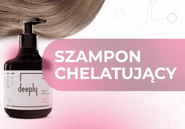 Szampon chelatujący co to? Poznaj sekret lśniących włosów z produktem Deeply.