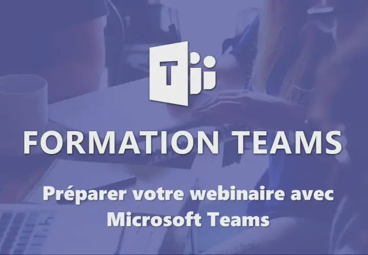 Formation Teams : préparez votre webinaire avec Microsoft Teams.