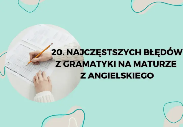 Ręce piszą test, a tekst informuje o 20 najczęstszych błędach gramatycznych na maturze z angielskiego.