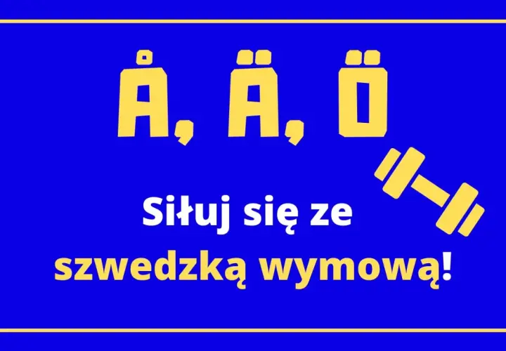 Żółte litery Å, Ä, Õ i sztanga na niebieskim tle. "Siłuj się ze szwedzką wymową!" - ćwiczenie głoski miękkie.