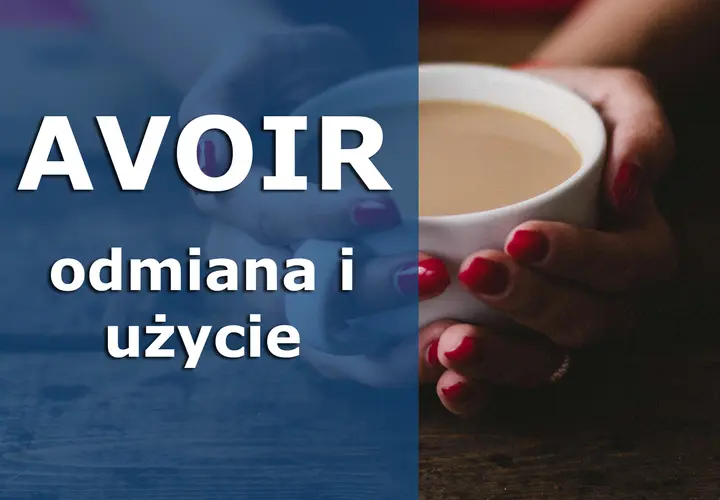 AVOIR - odmiana i użycie. Jak po francusku powiedzieć "mieć"? Dwie dłonie trzymają kubek z kawą.