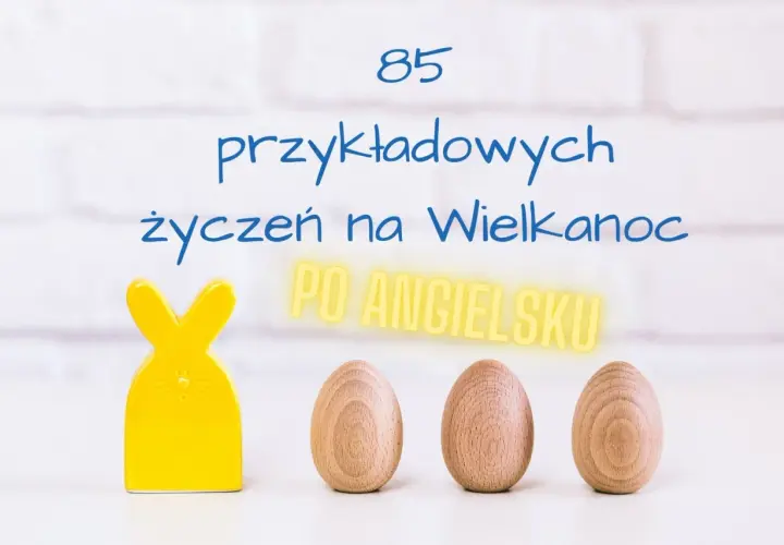 85 przykładowych życzeń na Wielkanoc po angielsku. Żółty zajączek i drewniane jajka.