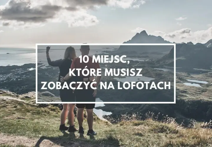 Para podziwia zapierający dech w piersiach widok na góry i morze. Napis głosi: "10 miejsc, które musisz zobaczyć na Lofotach".