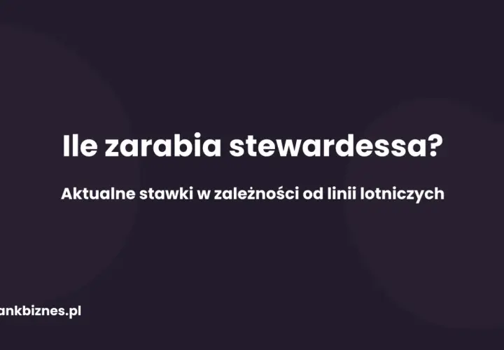 Ile zarabia stewardessa? Aktualne stawki w zależności od linii lotniczych. bankbiznes.pl