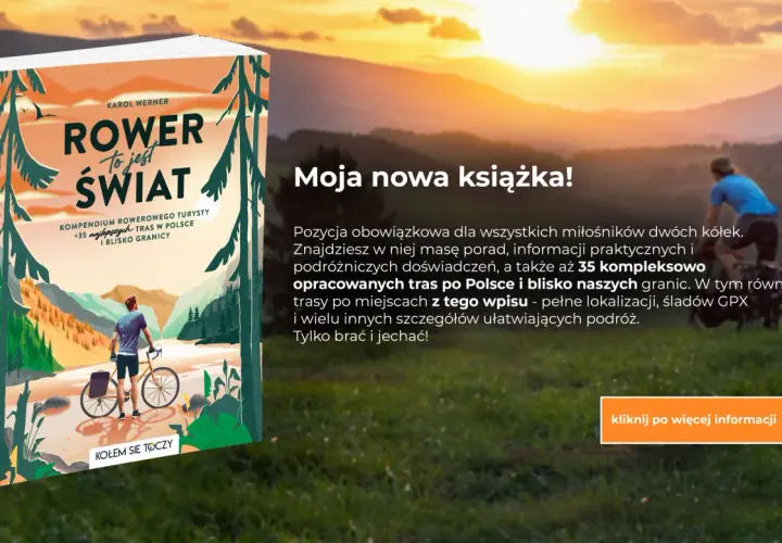 Książka "Rower to jest świat" Karola Wernera prezentuje 35 tras rowerowych po Polsce i blisko granic, z poradami i śladami GPX.