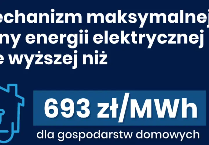 Mechanizm maksymalnej ceny energii elektrycznej nie wyższej niż 693 zł/MWh dla gospodarstw domowych.