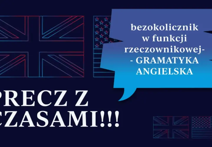 Grafika z flagami UK i USA. Tekst: "PRECZ Z CZASAMI!!!" i "bezokolicznik w funkcji rzeczownikowej - GRAMATYKA ANGIELSKA".