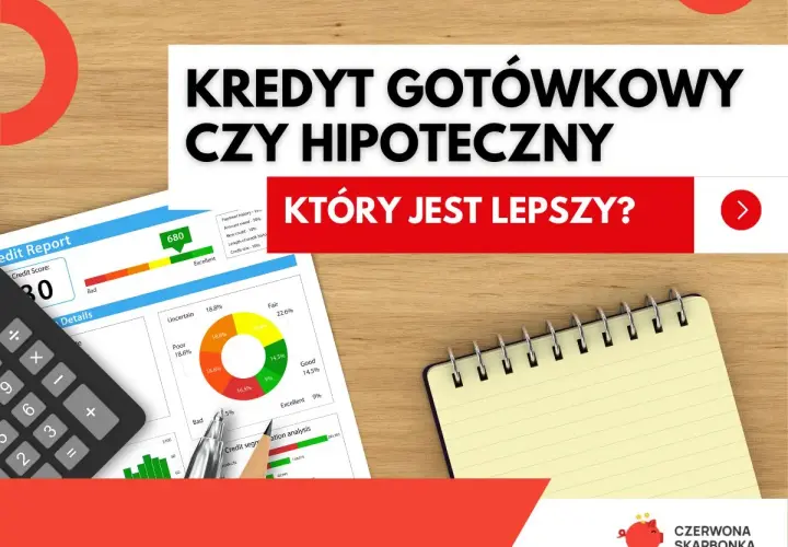 Kredyt gotówkowy a hipoteczny – który wybrać? Analiza raportu kredytowego, kalkulator i notatnik pomogą podjąć decyzję.