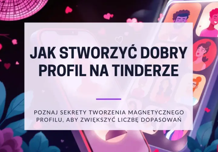 Jak stworzyć dobry profil na Tinderze? Poznaj sekrety tworzenia magnetycznego profilu, aby zwiększyć liczbę dopasowań.