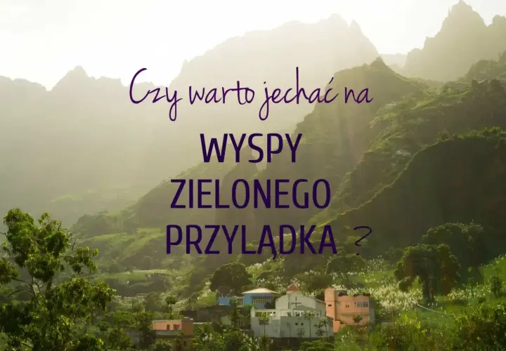 Górzysty krajobraz z domkami, nad którym unosi się mgła. Tekst pyta: "Czy warto jechać na Wyspy Zielonego Przylądka?".