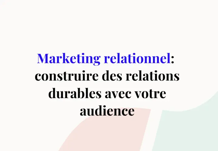 Marketing relationnel : construire des relations durables avec votre audience. Une stratégie clé pour le marketing événementiel.